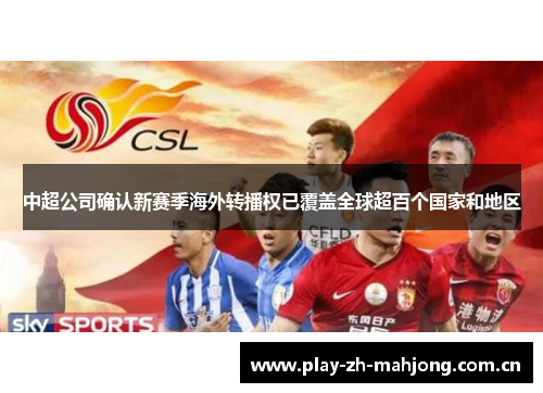 中超公司确认新赛季海外转播权已覆盖全球超百个国家和地区 中超公司确认新赛季海外转播权已覆盖全球超百个国家和地区